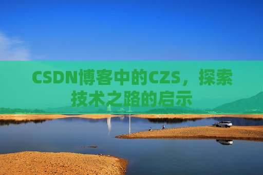CSDN博客中的CZS，探索技术之路的启示